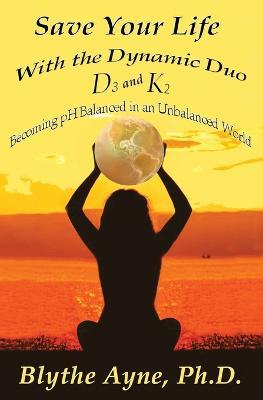 Save Your Life with the Dynamic Duo D3 and K2: How to Be pH Balanced in an  Unbalanced World - Blythe Ayne - Libro in lingua inglese - Emerson &  Tilman, Publishers 