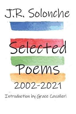 J.R. Solonche Selected Poems 2002-2021 - J R Solonche - cover