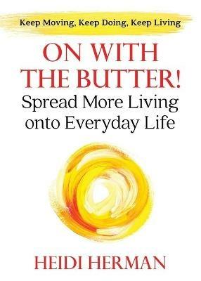 On With The Butter: Spread More Living onto Everyday Life - Heidi Herman - cover
