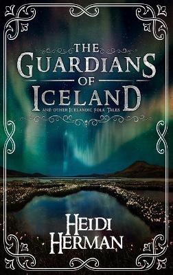 The Guardians of Iceland and other Icelandic Folk Tales - Heidi Herman - cover