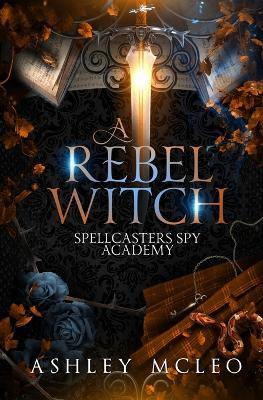 A Rebel Witch: A Supernatural Spy Academy Series - Ashley McLeo - cover