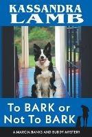 To Bark or Not to Bark, A Marcia Banks and Buddy Mystery - Kassandra Lamb - cover