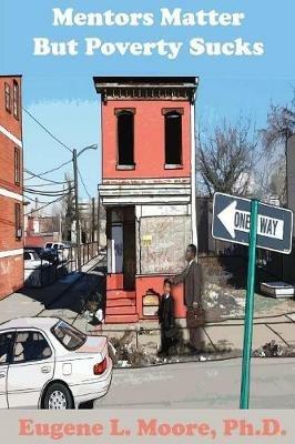 Mentors Matter But Poverty Sucks - Eugene L Moore - cover