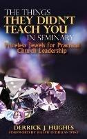 Libro in inglese The Things They Didn't Teach You In Seminary, Priceless Jewels for Practical Church Leadership  - Derrick J Hughes