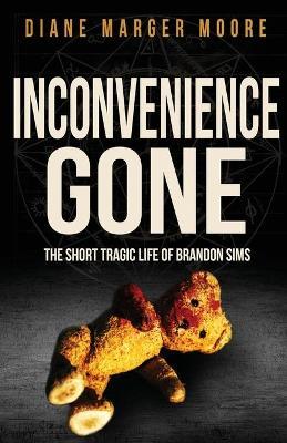 Inconvenience Gone: The Short Tragic Life Of Brandon Sims - Diane Marger Moore - cover