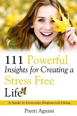 111 Powerful Insights for Creating a Stress Free Life - Preeti Agnani - cover