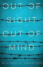 Out of Sight Out of Mind: A Madman's Journal