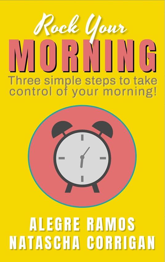 Rock Your Morning: Three Simple Steps to Take Control of Your Morning!