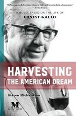 Harvesting the American Dream: A Novel Based on the Life of Ernest Gallo