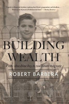 Building Wealth: From Shoeshine Boy to Real Estate Magnate - Robert Barbera - cover