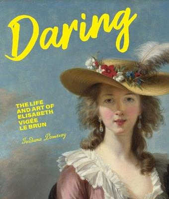 Daring: The Life and Art of Elisabeth Vig e Le Brun - Jordana Pomeroy - cover