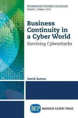 Business Continuity in a Cyber World: Surviving Cyberattacks - David Sutton - cover