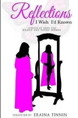 Reflections: I Wish I'd Known: Stories of Hope for Women and Young Women - Eraina Tinnin - cover