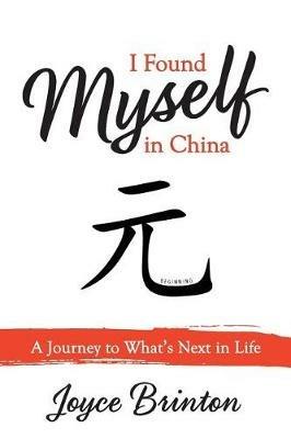 I Found Myself In China: A Journey to What's Next in Life - Joyce Brinton - cover