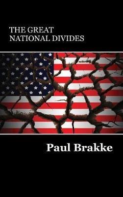 The Great National Divides: Why the United States Is So Divided and How It Can Be Put Back Together Again - Paul Brakke - cover