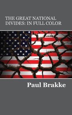 The Great National Divides (in Full Color): Why the United States Is So Divided and How It Can Be Put Back Together Again - Paul Brakke - cover