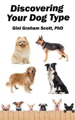 Discovering Your Dog Type: A New System for Understanding Yourself and Others, Improving Your Relationships, and Getting What You Want in Life - Gini Graham Scott - cover