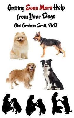 Getting Even More Help from Your Dogs: More Ways to Gain Insights, Advice, Power and Other Help Using the Dog Type System - Gini Graham Scott - cover