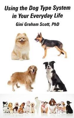 Using the Dog Type System in Your Everyday Life: Even More Ways to Gain Insight and Advice from Your Dogs - Gini Graham Scott - cover