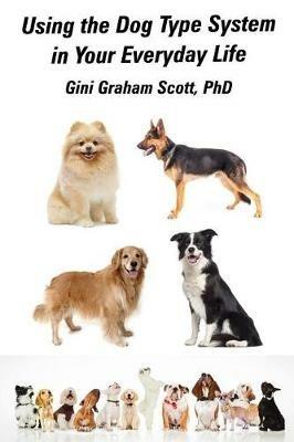 Using the Dog Type System in Your Everyday Life: Even More Ways to Gain Insight and Advice from Your Dogs - Gini Graham Scott - cover