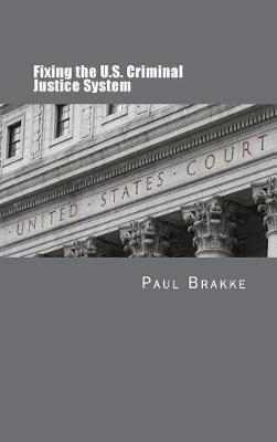 Fixing the U.S. Criminal Justice System - Paul Brakke - cover