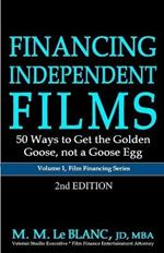 FINANCING INDEPENDENT FILMS, 2nd Edition: 50 Ways to Get the Golden Goose, not a Goose Egg