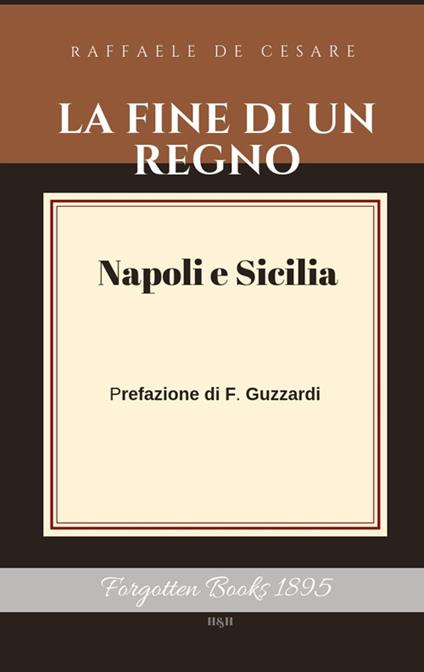 La fine di un Regno. Vol. 1: Napoli e Sicilia - Raffaele De Cesare - copertina