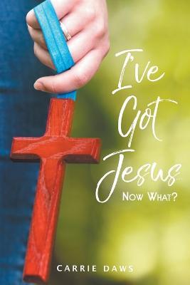 I've Got Jesus...Now What? - Carrie Daws - cover