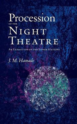 Procession of the Night Theatre: An Exposition on the Lunar Stations - J M Hamade - cover