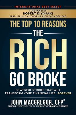 The Top 10 Reasons the Rich Go Broke: Powerful Stories  That Will Transform Your Financial Life... Forever - John MacGregor - cover