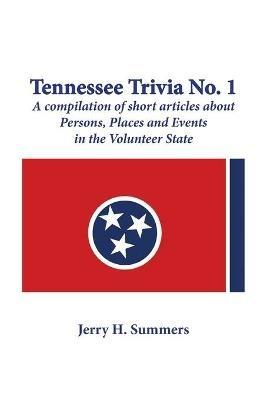 Tennessee Trivia #1: a compilation of short articles about persons, places and events in the Volunteer State. - Jerry H Summers - cover