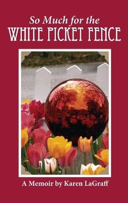 So Much for the White Picket Fence: A Memoir - Karen Campbell Lagraff - cover