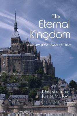 The Eternal Kingdom: A History of the Church of Christ - F W Mattox,John McRay - cover