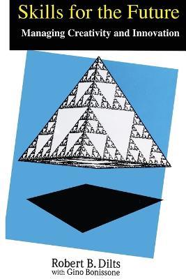 Skills for the Future: Managing Creativity and Innovation - Robert Brian Dilts - cover