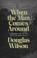 When the Man Comes Around: A Commentary on the Book of Revelation - Douglas Wilson - cover