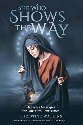 She Who Shows the Way: : Heaven's Messages for Our Turbulent Times - Christine Watkins - cover
