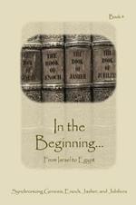 In The Beginning... From Israel to Egypt - Expanded Edition: Synchronizing the Bible, Enoch, Jasher, and Jubilees