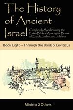 The History of Ancient Israel: Completely Synchronizing the Extra-Biblical Apocrypha Books of Enoch, Jasher, and Jubilees: Book 8 Through the Book of Leviticus
