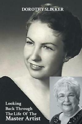 Looking Back Through the Life of the Master Artist - Dorothy Slikker - cover