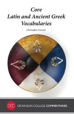 Core Latin and Ancient Greek Vocabularies - Christopher Francese - cover