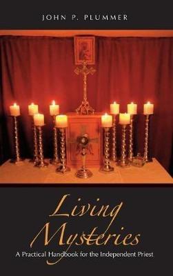 Living Mysteries: A Practical Handbook for the Independent Priest - John P Plummer - cover