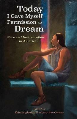 Today I Gave Myself Permission to Dream: Race and Incarceration in America - cover