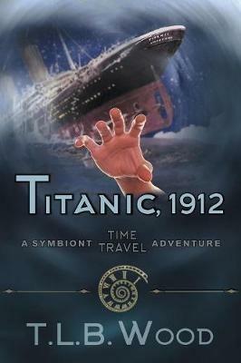 Titanic, 1912 (The Symbiont Time Travel Adventures Series, Book 5): Young Adult Time Travel Adventure - T L B Wood - cover