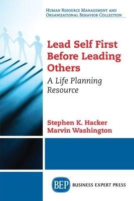 Lead Self First Before Leading Others: A Life Planning Resource - Stephen K. Hacker,Marvin Washington - cover