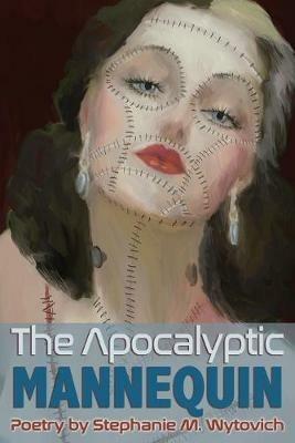 The Apocalyptic Mannequin: The Definition of Body is Buried - Stephanie M Wytovich - cover