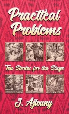 Practical Problems: Ten Stories for the Stage - J Ajlouny - cover