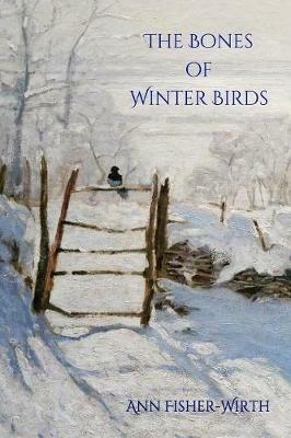 The Bones of Winter Birds - Ann Fisher-Wirth - cover