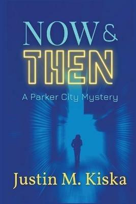 Now & Then: A Parker City Mystery - Justin Kiska - cover