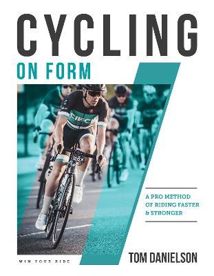 Cycling On Form: A Pro Method of Riding Faster and Stronger - Tom Danielson,Kourtney Danielson - cover