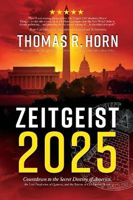 Zeitgeist 2025: Countdown to the Secret Destiny of America... the Lost Prophecies of Qumran, and the Return of Old Saturn's Reign - Thomas R Horn - cover
